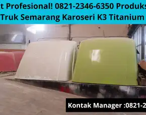 Sangat Profesional! 0821-2346-6350 Produksi Topi Kabin Truk Semarang Karoseri K3 Titanium Group