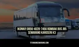 Ikonik!! 0856-4028-7456 Rombak Bus Jb5 Semarang Karoseri K3