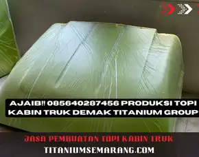 Menawan!! 085640287456 Produsen Topi Kabin Truk Demak Titanium Group