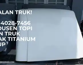 Andalan Truk! 0856-4028-7456 Produsen Topi Kabin Truk Demak Titanium Group