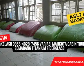 Oke Punya!! 0856-4028-7456 Variasi Mahkota Cabin Truk Semarang Titanium Fiberglass