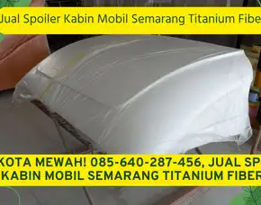 Mantap Jiwa! 085-640-287-456, Jual Spoiler Kabin Mobil Semarang Titanium Fiber