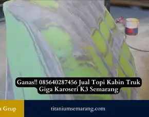 Ganas!! 085640287456 Jual Topi Kabin Truk Giga Karoseri K3 Semarang