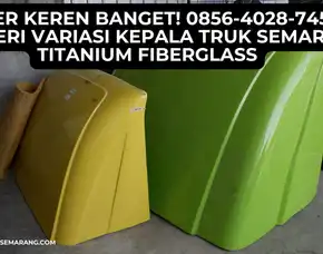 Super Keren Banget! 0856-4028-7456 Karoseri Variasi Kepala Truk Semarang Titanium Fiberglass