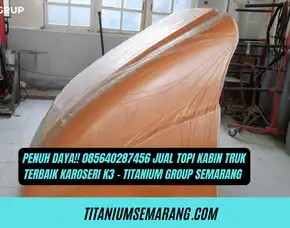 Penuh Daya!! 085640287456 Jual Topi Kabin Truk Terbaik Karoseri K3 - Titanium Group Semarang